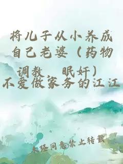 将儿子从小养成自己老婆（药物调教，眠奸）