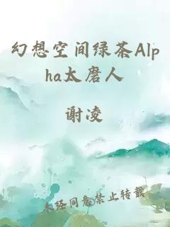 幻想空间绿茶Alpha太磨人